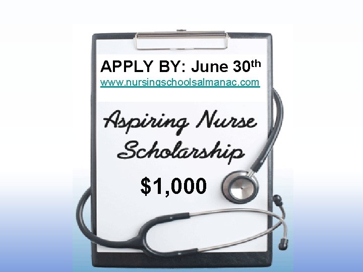 APPLY BY: June 30 th www. nursingschoolsalmanac. com $1, 000 