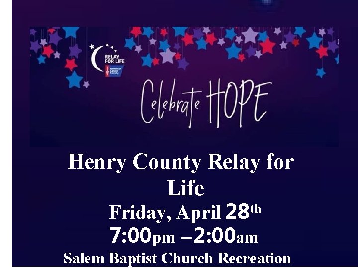 Henry County Relay for Life Friday, April 28 th 7: 00 pm – 2:
