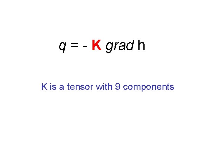 q = - K grad h K is a tensor with 9 components 