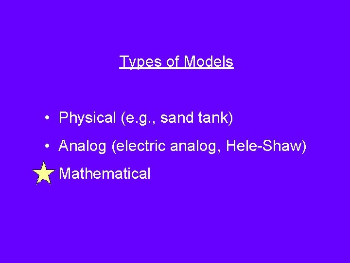 Types of Models • Physical (e. g. , sand tank) • Analog (electric analog,