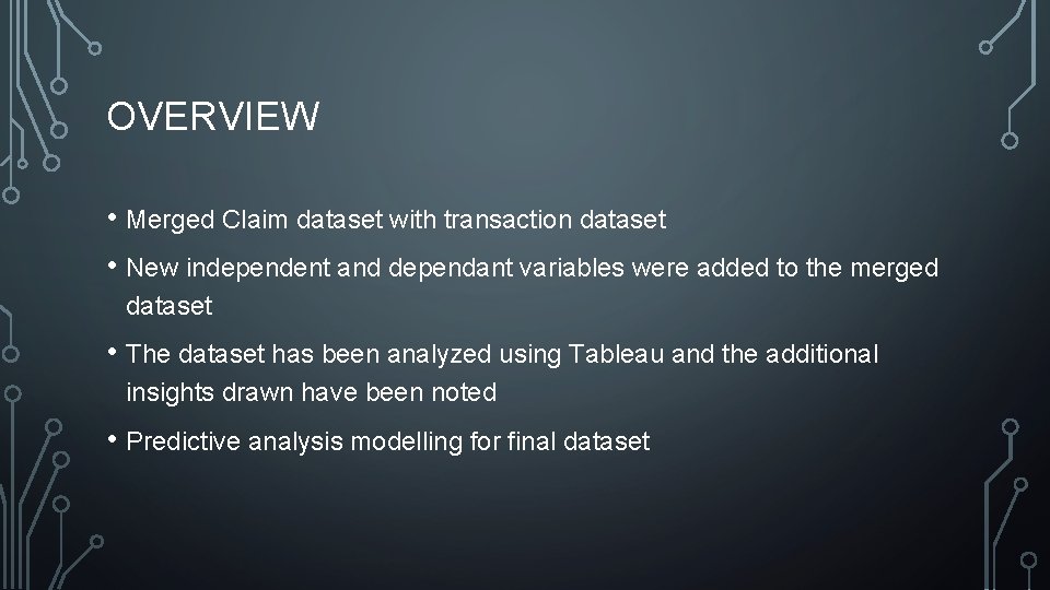 OVERVIEW • Merged Claim dataset with transaction dataset • New independent and dependant variables