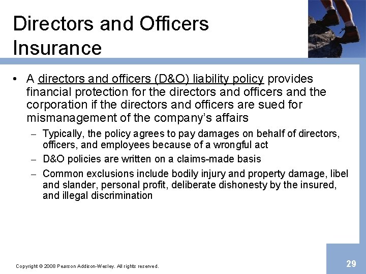 Directors and Officers Insurance • A directors and officers (D&O) liability policy provides financial