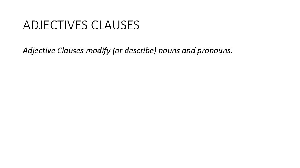 ADJECTIVES CLAUSES Adjective Clauses modify (or describe) nouns and pronouns. 