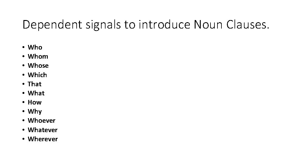 Dependent signals to introduce Noun Clauses. • • • Whom Whose Which That What