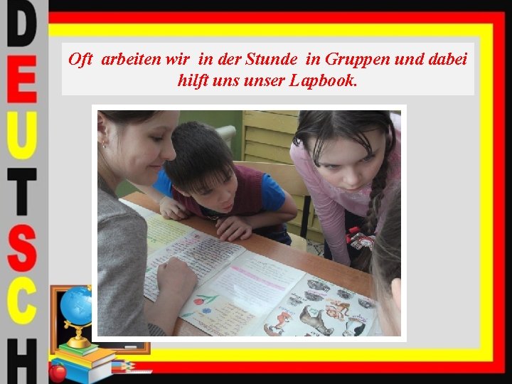 Oft arbeiten wir in der Stunde in Gruppen und dabei hilft unser Lapbook. 