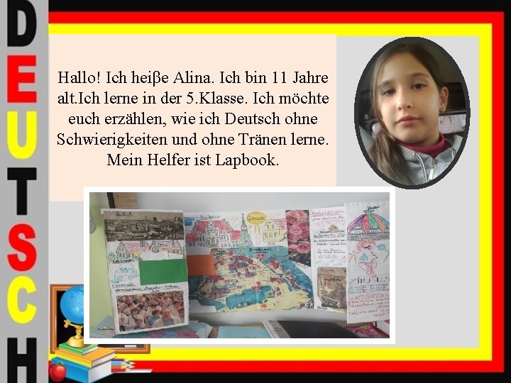 Hallo! Ich heiβe Alina. Ich bin 11 Jahre alt. Ich lerne in der 5.