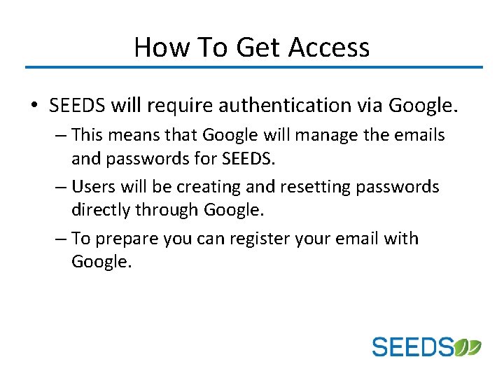 How To Get Access • SEEDS will require authentication via Google. – This means