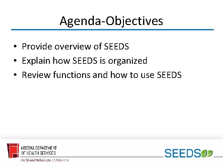 Agenda-Objectives • Provide overview of SEEDS • Explain how SEEDS is organized • Review