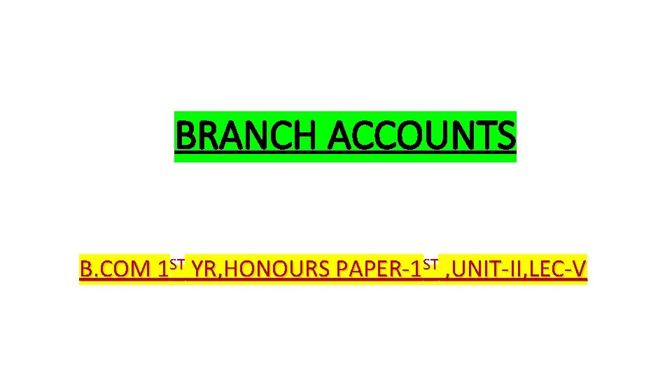 BRANCH ACCOUNTS B. COM 1 ST YR, HONOURS PAPER-1 ST , UNIT-II, LEC-V 