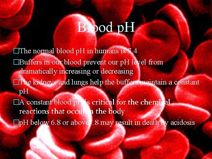 Blood p. H �The normal blood p. H in humans is 7. 4 �Buffers
