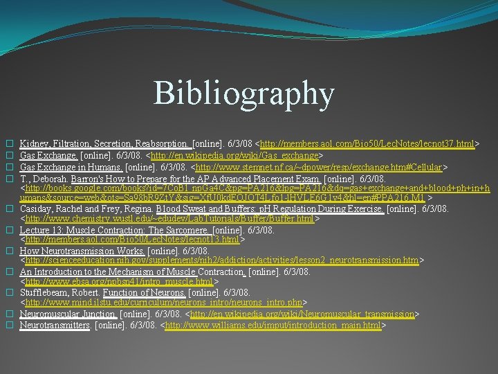 Bibliography � � � Kidney, Filtration, Secretion, Reabsorption. [online]. 6/3/08 <http: //members. aol. com/Bio