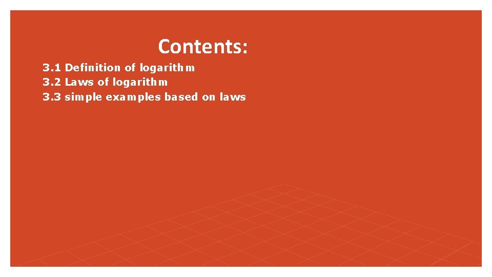 Contents: 3. 1 Definition of logarithm 3. 2 Laws of logarithm 3. 3 simple