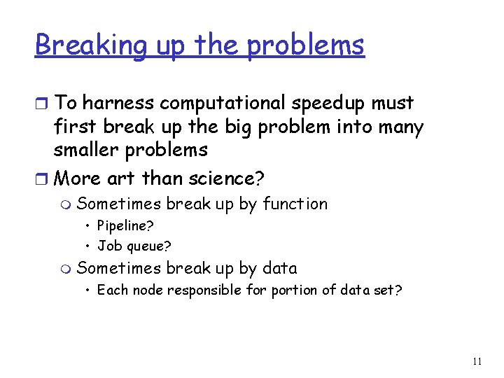 Breaking up the problems r To harness computational speedup must first break up the