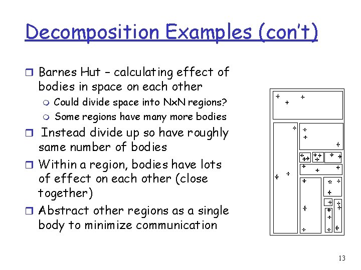 Decomposition Examples (con’t) r Barnes Hut – calculating effect of bodies in space on
