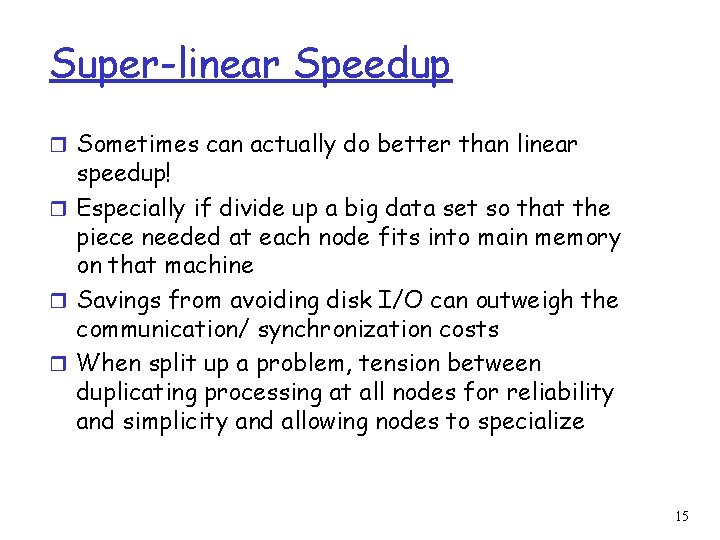 Super-linear Speedup r Sometimes can actually do better than linear speedup! r Especially if