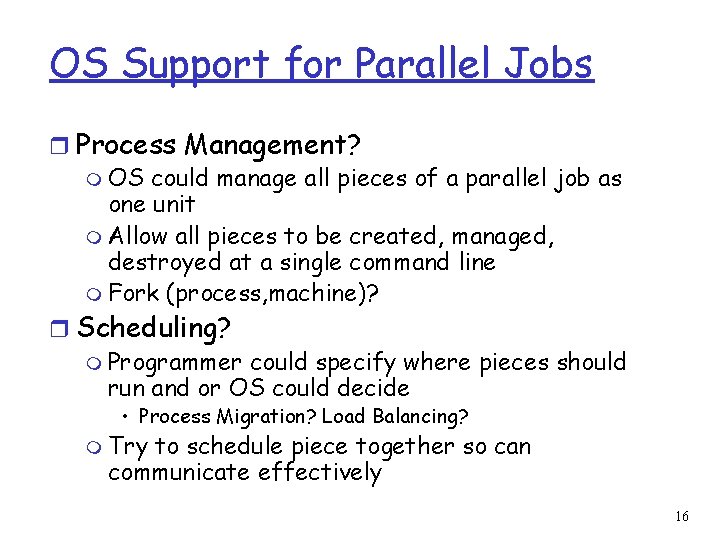 OS Support for Parallel Jobs r Process Management? m OS could manage all pieces