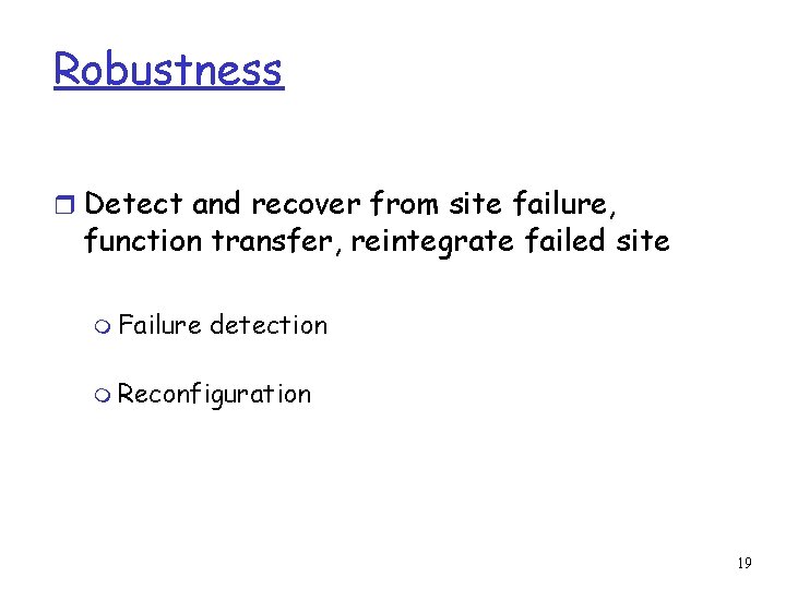 Robustness r Detect and recover from site failure, function transfer, reintegrate failed site m