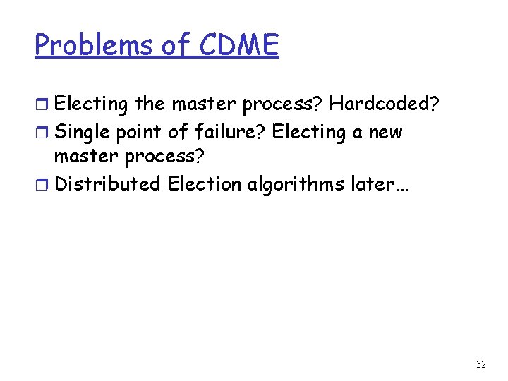 Problems of CDME r Electing the master process? Hardcoded? r Single point of failure?