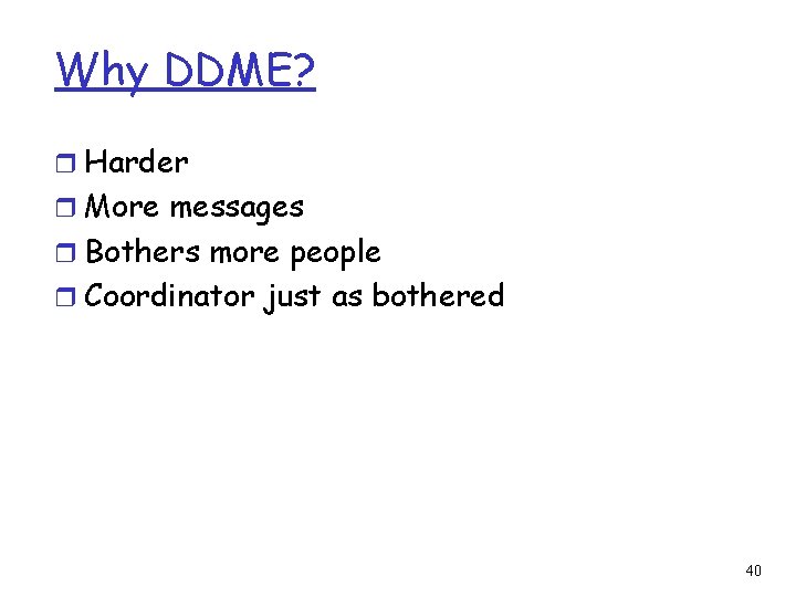 Why DDME? r Harder r More messages r Bothers more people r Coordinator just