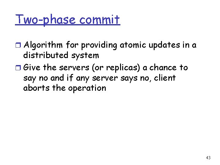 Two-phase commit r Algorithm for providing atomic updates in a distributed system r Give
