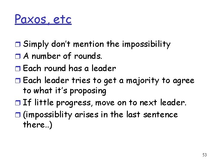 Paxos, etc r Simply don’t mention the impossibility r A number of rounds. r