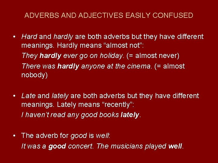 ADVERBS AND ADJECTIVES EASILY CONFUSED • Hard and hardly are both adverbs but they