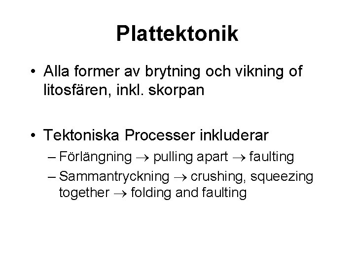 Plattektonik • Alla former av brytning och vikning of litosfären, inkl. skorpan • Tektoniska