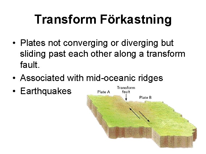 Transform Förkastning • Plates not converging or diverging but sliding past each other along