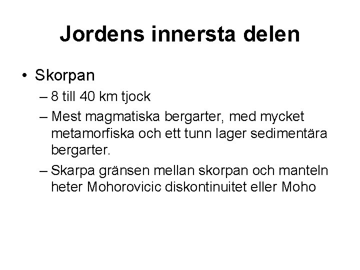 Jordens innersta delen • Skorpan – 8 till 40 km tjock – Mest magmatiska