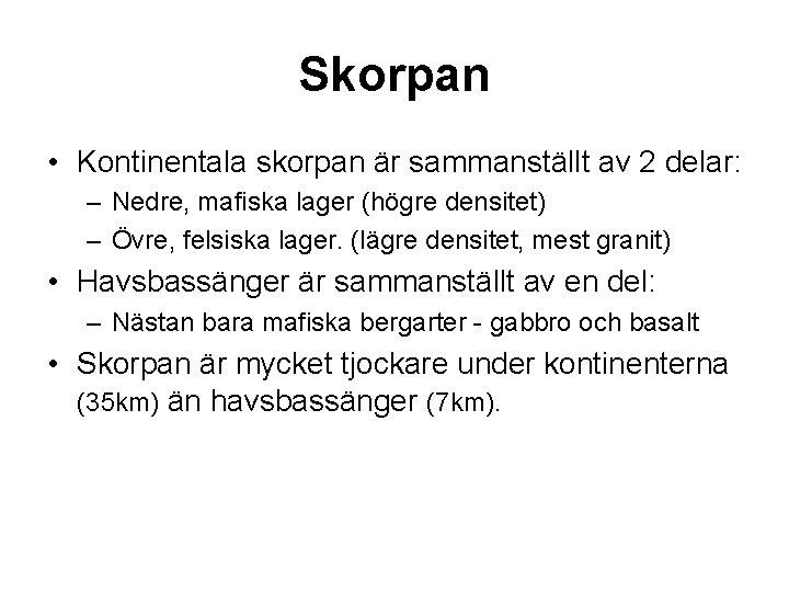 Skorpan • Kontinentala skorpan är sammanställt av 2 delar: – Nedre, mafiska lager (högre