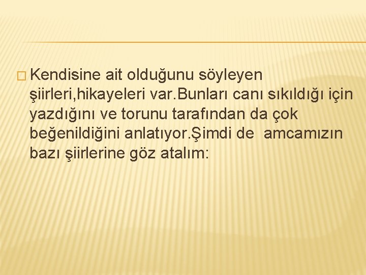 � Kendisine ait olduğunu söyleyen şiirleri, hikayeleri var. Bunları canı sıkıldığı için yazdığını ve