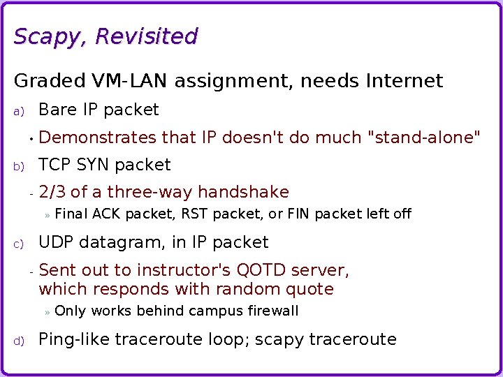 Scapy, Revisited Graded VM-LAN assignment, needs Internet Bare IP packet a) • Demonstrates that