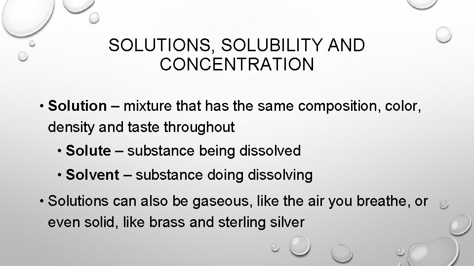 SOLUTIONS, SOLUBILITY AND CONCENTRATION • Solution – mixture that has the same composition, color,