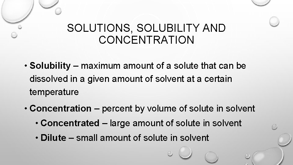 SOLUTIONS, SOLUBILITY AND CONCENTRATION • Solubility – maximum amount of a solute that can