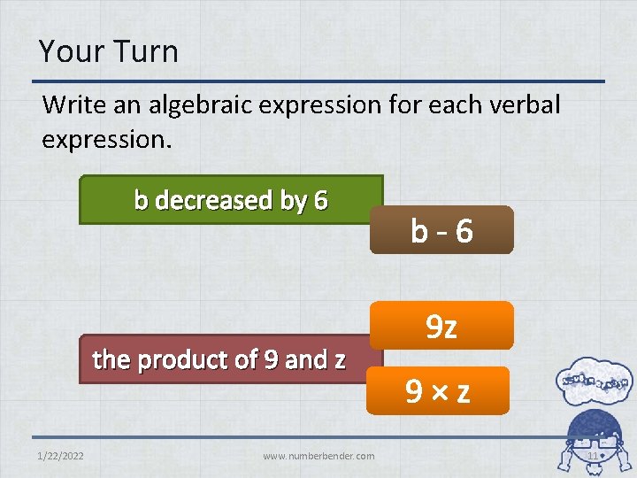 Your Turn Write an algebraic expression for each verbal expression. b decreased by 6