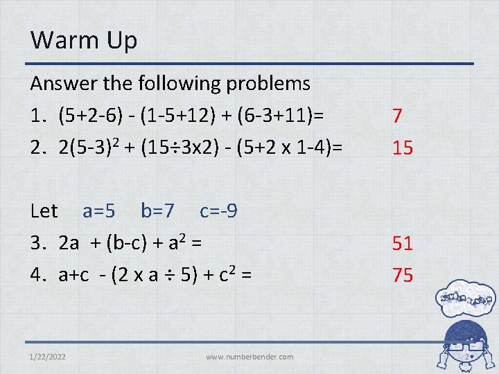 Warm Up Answer the following problems 1. (5+2 -6) - (1 -5+12) + (6