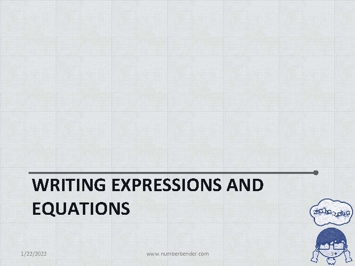 WRITING EXPRESSIONS AND EQUATIONS 1/22/2022 www. numberbender. com 3 