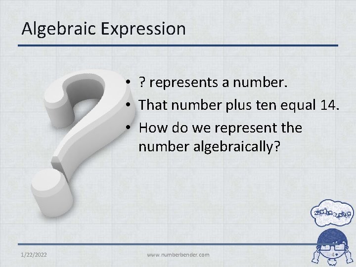 Algebraic Expression • ? represents a number. • That number plus ten equal 14.
