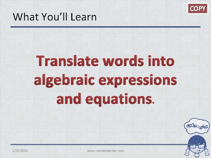 What You’ll Learn COPY Translate words into algebraic expressions and equations. 1/22/2022 www. numberbender.