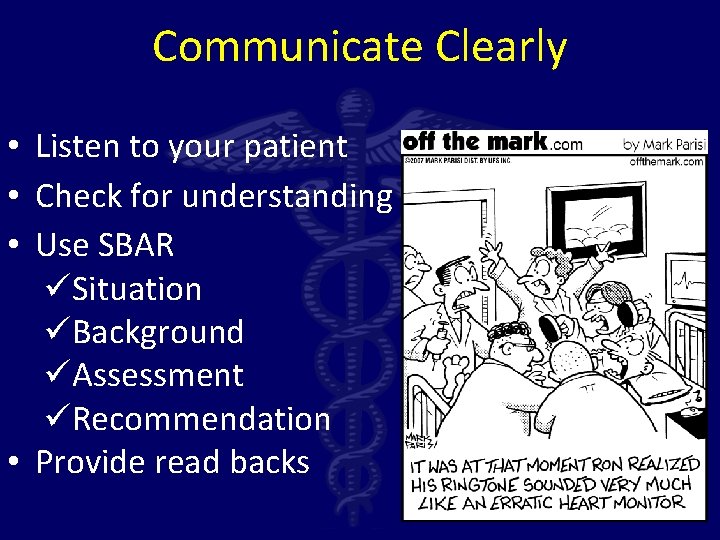 Communicate Clearly • Listen to your patient • Check for understanding • Use SBAR