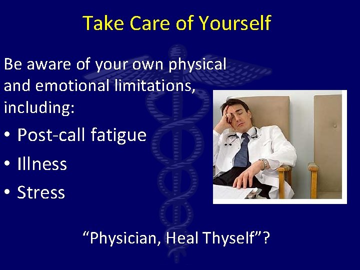 Take Care of Yourself Be aware of your own physical and emotional limitations, including: