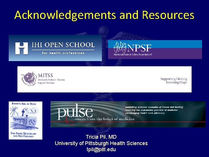 Acknowledgements and Resources Tricia Pil, MD University of Pittsburgh Health Sciences tpil@pitt. edu 
