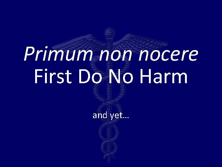Primum non nocere First Do No Harm and yet… 