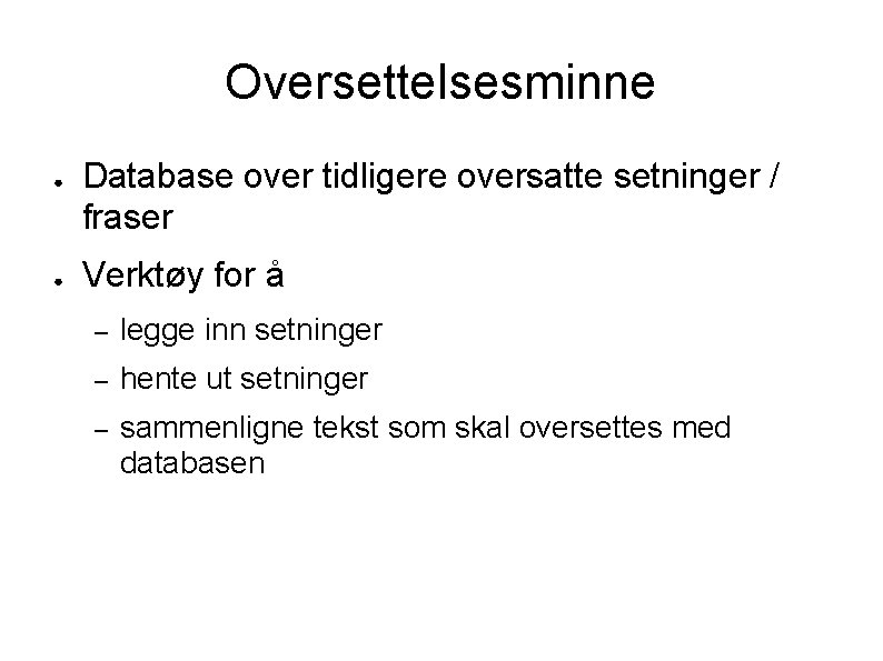 Oversettelsesminne ● ● Database over tidligere oversatte setninger / fraser Verktøy for å –