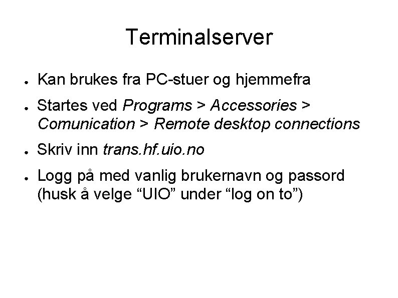 Terminalserver ● ● Kan brukes fra PC-stuer og hjemmefra Startes ved Programs > Accessories