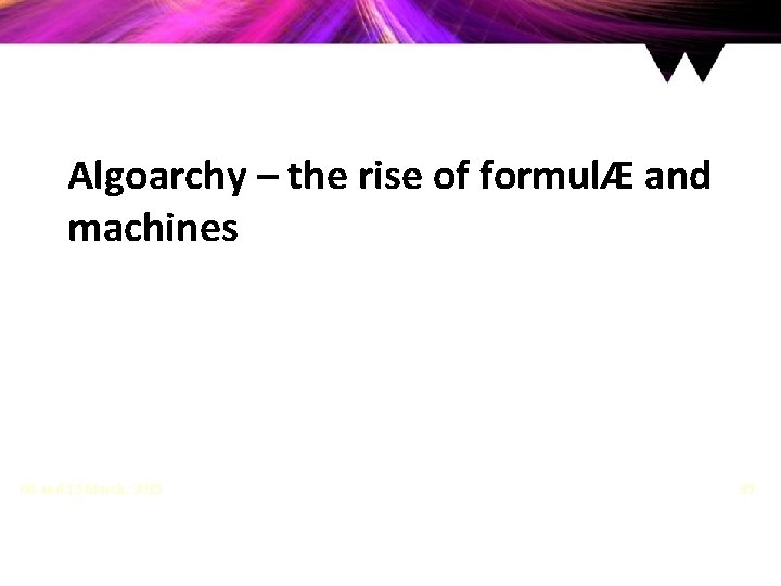 Algoarchy – the rise of formulÆ and machines 06 and 13 March, 2015 39