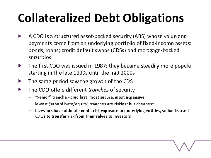 Collateralized Debt Obligations A CDO is a structured asset-backed security (ABS) whose value and
