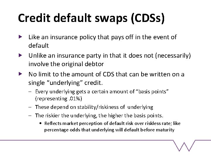 Credit default swaps (CDSs) Like an insurance policy that pays off in the event