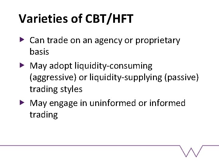 Varieties of CBT/HFT Can trade on an agency or proprietary basis May adopt liquidity-consuming