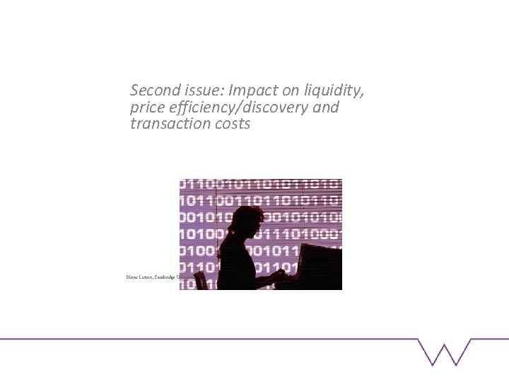 Second issue: Impact on liquidity, price efficiency/discovery and transaction costs Oliver Linton, Cambridge University
